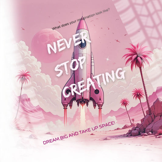 Multi pink rocket ship in a desert with palm trees, large text 'Never Stop Creating' written on a pink desert background, with pink palm trees,  bright pink birds flying in circles, with text over a pink moon 'What does your imagination look like?' white tire track vertical edges, with a misty frame and lower bright pink text 'DREAM BIG AND TAKE UP SPACE!
